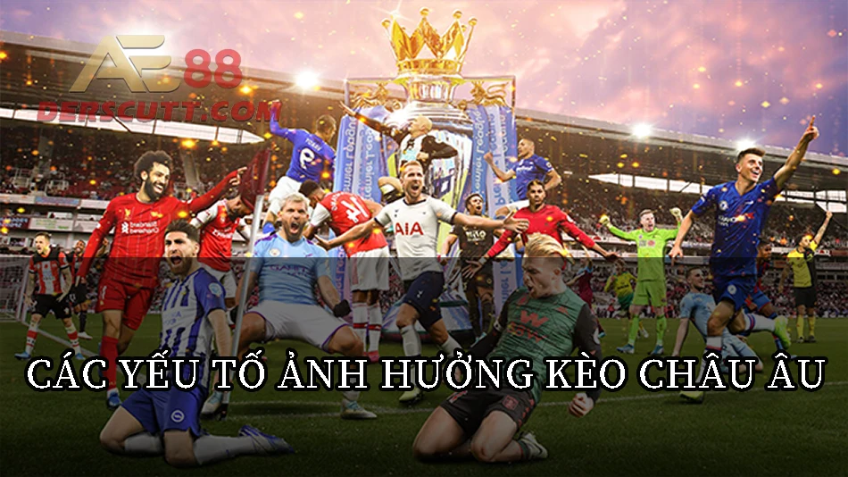Những yếu tố ảnh hưởng đến kèo Châu Âu
