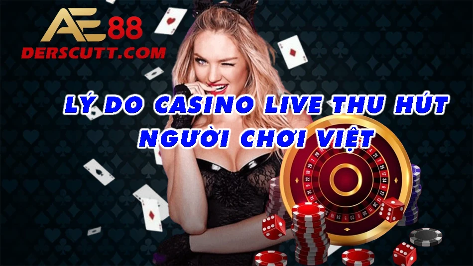 Lý do casino live thu hút người chơi Việt