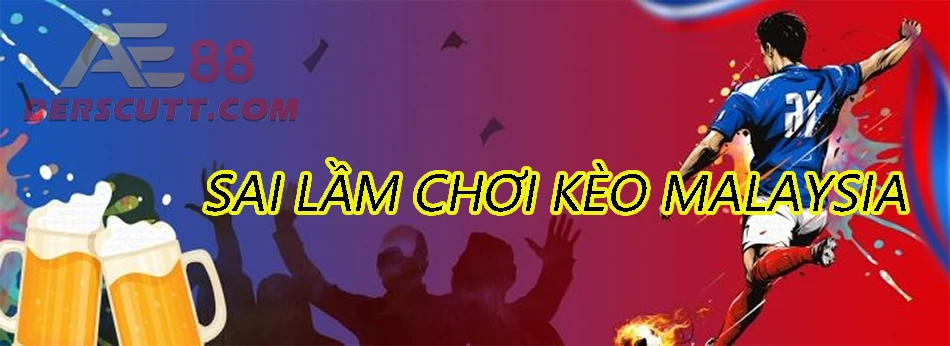 Chơi kèo Malaysia và những sai lầm thường gặp