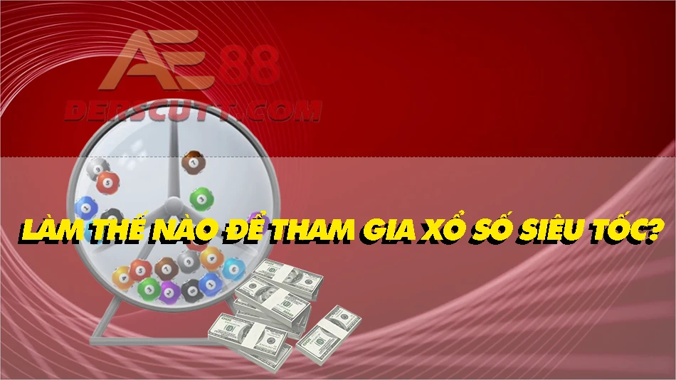 Cách thức chơi xổ số Siêu Tốc
