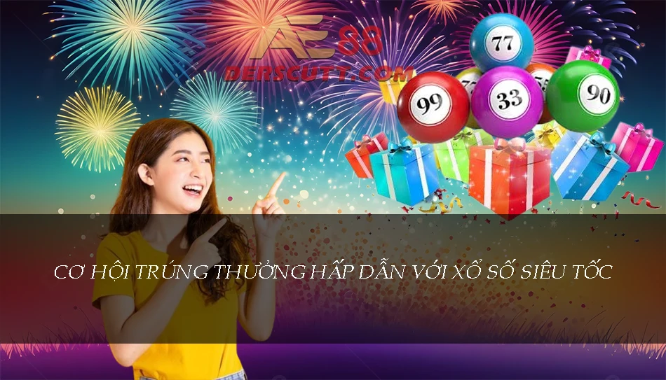 Xổ số Siêu Tốc và cơ hội trúng thưởng hấp dẫn